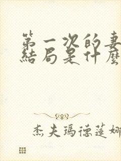 第一次的妻子大结局是什么
