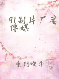 91制片厂蜜桃传媒 91制片厂蜜桃传媒