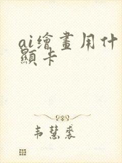 ai绘画用什么显卡