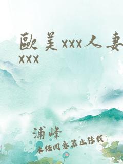 欧美xxx人妻xxx