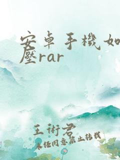 安卓手机如何解压rar