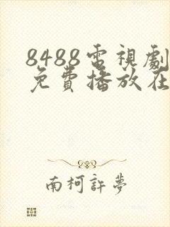 8488电视剧免费播放在线观看