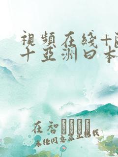 视频在线+欧美十亚洲曰本