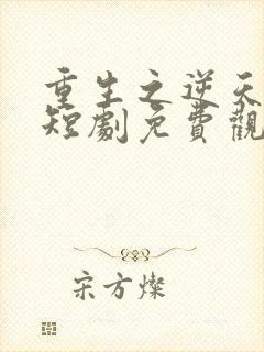 重生之逆天改命短剧免费观看