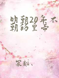 明朝20年不上朝的皇帝