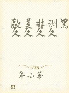 欧美非洲黑人久久久久久