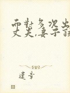 面对多次出轨的丈夫,妻子该怎么做