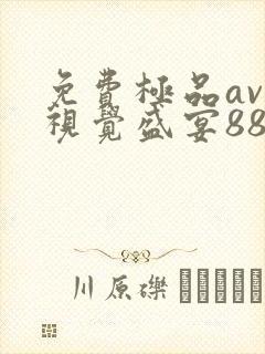 免费极品av一视觉盛宴88av