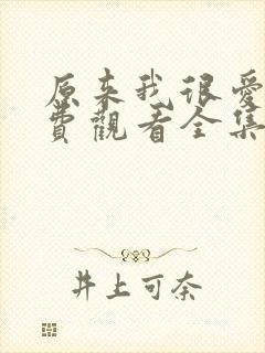 原来我很爱你免费观看全集完整版