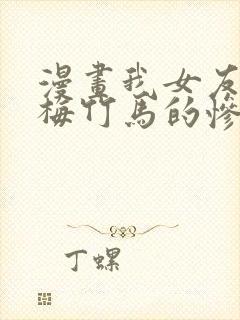 漫画我女友与青梅竹马的惨烈修罗场在线观看