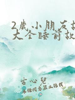 2岁小朋友故事大全睡前故事