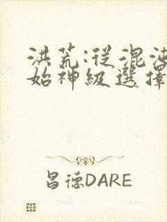 洪荒:从混沌开始神级选择