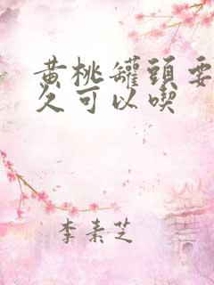 黄桃罐头要放多久可以吃