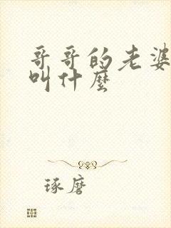 哥哥的老婆叫我叫什么
