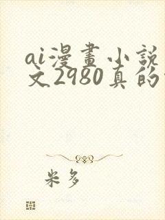 ai漫画小说推文2980真的能赚钱吗