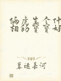 俩虎生个什么属相的宝宝好