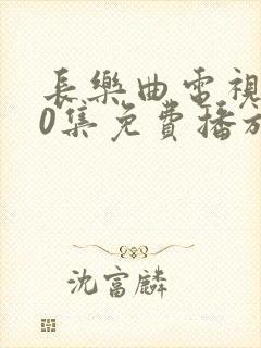 长乐曲电视剧40集免费播放