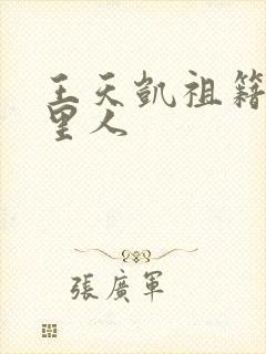 王天凯祖籍是哪里人