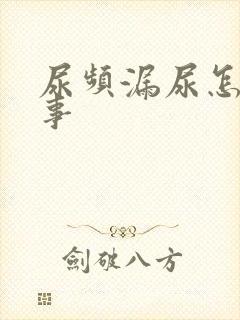 尿频漏尿怎么回事