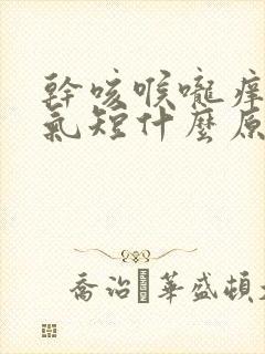 干咳喉咙痒胸闷气短什么原因