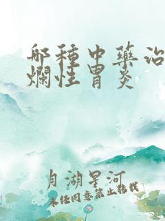 哪种中药治疗糜烂性胃炎