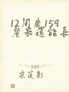 12周岁159厘米还能长多高
