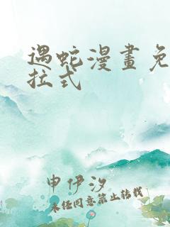 遇蛇漫画免费下拉式