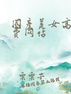 国产美女高潮免费网站