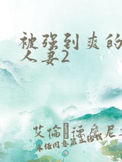 被强到爽的邻居人妻2