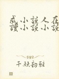 成小说人在线阅读小说小说网 成小说人在线阅读小说小说网