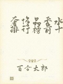 奢侈品香水品牌排行榜前十名有哪些 奢侈品香水品牌排行榜前十名有哪些