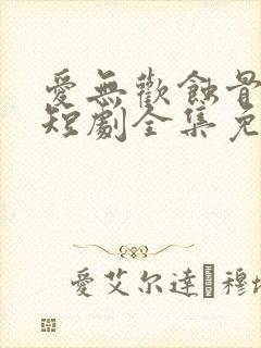 爱无欢蚀骨惊情短剧全集免费观看