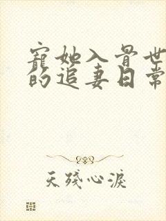 宠她入骨世子爷的追妻日常小说