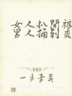 女人扒开裤子让男人捅到爽