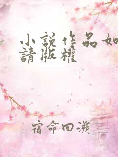 小说作品如何申请版权 小说作品如何申请版权