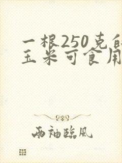 一根250克的玉米可食用部分
