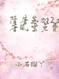 隋唐英雄2之建唐风云免费完整版