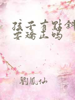 孩子有点斜视需要矫正吗