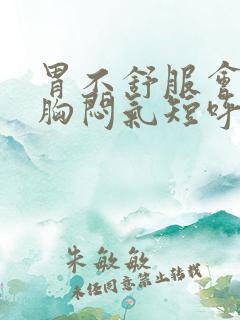 胃不舒服会引起胸闷气短呼吸困难吗