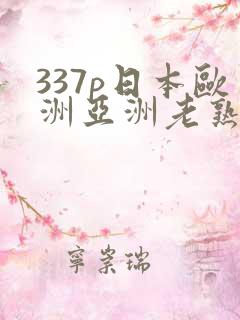337p日本欧洲亚洲老熟妇
