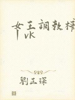 女王调教榨精一丨vk