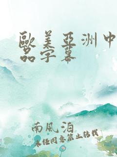 欧美亚洲中文精品字幕