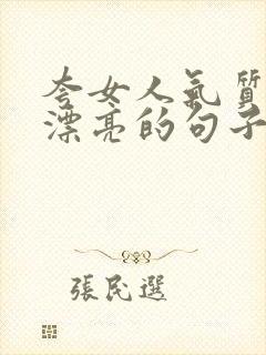 夸女人气质优雅漂亮的句子