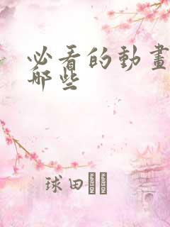必看的动画片有哪些