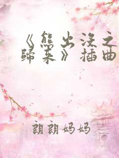 《熊出没之熊心归来》插曲