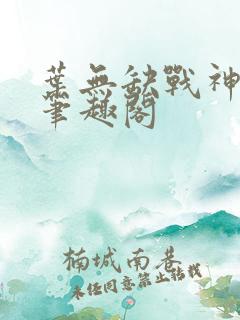 叶无缺战神狂飙笔趣阁