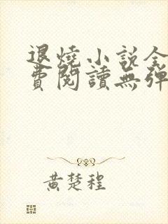退烧小说全文免费阅读无弹窗 退烧小说全文免费阅读无弹窗
