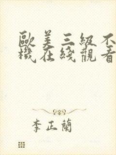 欧美三级不卡手机在线观看 欧美三级不卡手机在线观看