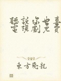 听说你也喜欢我电视剧免费观看