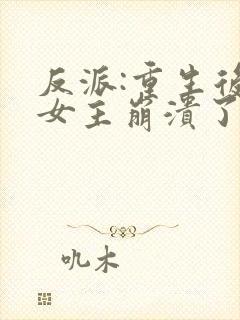 反派:重生后,女主崩溃了
